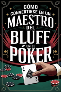 Cómo convertirse en un maestro del bluff en el póker