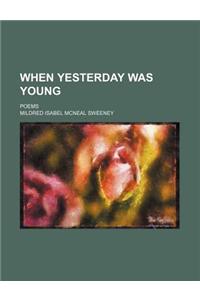 When Yesterday Was Young; Poems