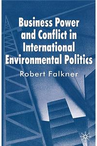 Business Power and Conflict in International Environmental Politics