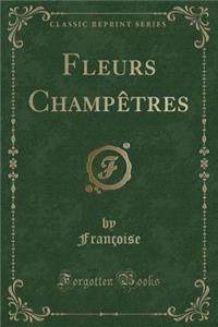 Fleurs Champï¿½tres (Classic Reprint)