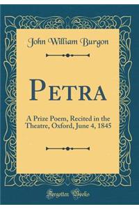 Petra: A Prize Poem, Recited in the Theatre, Oxford, June 4, 1845 (Classic Reprint)