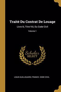 Traité Du Contrat De Louage: Livre Iii, Titre Viii, Du Code Civil; Volume 1