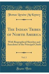 The Indian Tribes of North America, Vol. 2: With Biographical Sketches and Anecdotes of the Principal Chiefs (Classic Reprint)