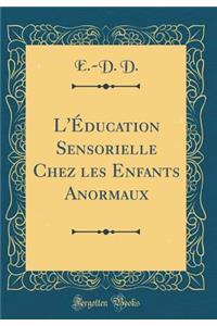 L'ï¿½ducation Sensorielle Chez Les Enfants Anormaux (Classic Reprint)