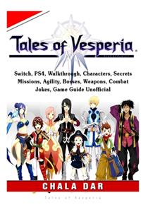 Tales of Vesperia, Switch, PS4, Walkthrough, Characters, Secrets, Missions, Agility, Bosses, Weapons, Combat, Jokes, Game Guide Unofficial