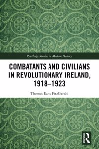 Combatants and Civilians in Revolutionary Ireland, 1918-1923