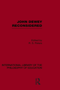 John Dewey Reconsidered (International Library of the Philosophy of Education Volume 19)