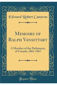 Memoirs of Ralph Vansittart: A Member of the Parliament, of Canada, 1861-1867 (Classic Reprint)