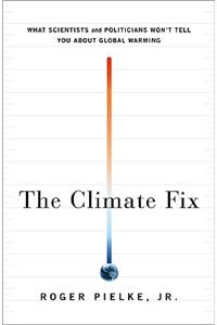 The Climate Fix: What Scientists and Politicians Won't Tell You about Global Warming