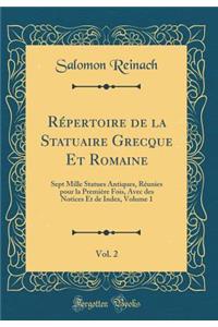 Rï¿½pertoire de la Statuaire Grecque Et Romaine, Vol. 2: Sept Mille Statues Antiques, Rï¿½unies Pour La Premiï¿½re Fois, Avec Des Notices Et de Index, Volume 1 (Classic Reprint)