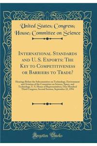 International Standards and U. S. Exports: The Key to Competitiveness or Barriers to Trade?: Hearings Before the Subcommittee on Technology, Environment and Aviation of the Committee on Science, Space, and Technology, U. S. House of Representatives