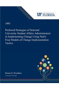 Preferred Strategies of Selected University Student Affairs Administrators in Implementing Change Using Nutt's Four Models of Change Implementation Tactics