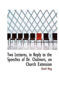 Two Lectures, in Reply to the Speeches of Dr. Chalmers, on Church Extension