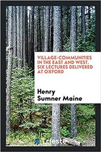 Village-Communities in the East and West. Six Lectures Delivered at Oxford