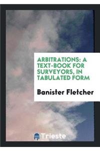 Arbitrations: A Text-Book for Surveyors, in Tabulated Form