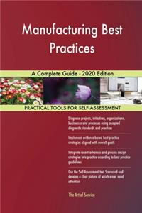 Manufacturing Best Practices A Complete Guide - 2020 Edition