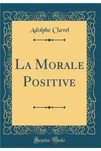 La Morale Positive (Classic Reprint)