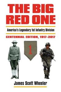 Big Red One: America's Legendary 1st Infantry Division, Centennial Edition, 1917-2017