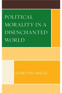 Political Morality in a Disenchanted World