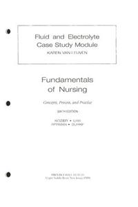 Fluid and Electrolyte Case Study Module: Fundamentals of Nursing: Concepts, Process, and Practice