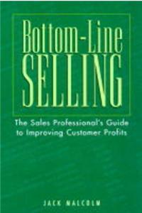 Bottom-line Selling: The Sales Professional's Guide to Improving Customer Profits