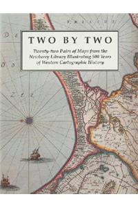 Two by Two: Twenty-Two Pairs of Maps from the Newberry Library Illustrating 500 Years of Western Cartographic History