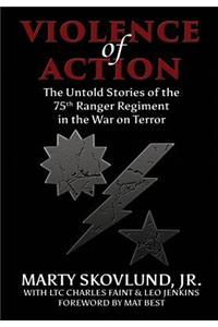 Violence of Action: The Untold Stories of the 75th Ranger Regiment in the War on Terror
