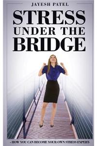Stress Under the Bridge: How You Can Become Your Own Stress Expert