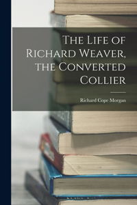 Life of Richard Weaver, the Converted Collier