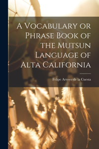 Vocabulary or Phrase Book of the Mutsun Language of Alta California
