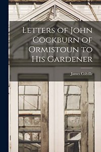 Letters of John Cockburn of Ormistoun to his Gardener
