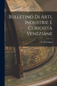 Bulletino di Arti, Industrie e Curiosità Veneziane