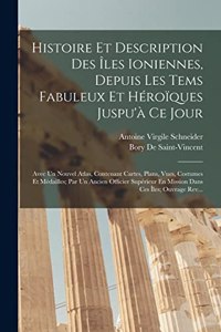 Histoire Et Description Des Îles Ioniennes, Depuis Les Tems Fabuleux Et Héroïques Juspu'à Ce Jour