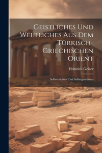 Geistliches Und Weltliches Aus Dem Türkisch-Griechischen Orient