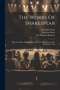 Works Of Shakespear: Historical Plays: King Henry Vi, Pt. I-iii. King Richard Iii. King Henry Viii