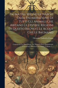 Fauna Del Regno Di Napoli Ossia Enumerazione Di Tutti Gli Animali Che Abitano Le Diverse Regioni Di Questo Regno E Le Acque Che Le Bagnano