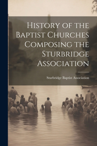History of the Baptist Churches Composing the Sturbridge Association