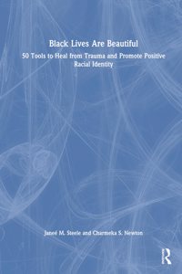 Black Lives Are Beautiful: 50 Tools to Heal from Trauma and Promote Positive Racial Identity