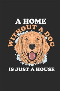 A Home Without A Dog Is Just A House