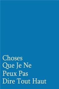 Choses Que Je Ne Peux Pas Dire Tout Haut