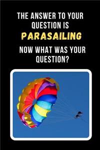 The Answer To Your Question Is Parasailing. Now What Was Your Question?