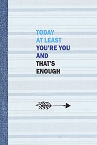Today at Least You're You, and That's Enough