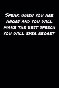 Speak When You Are Angry and You Will Make The Best Speech You Will Ever Regret