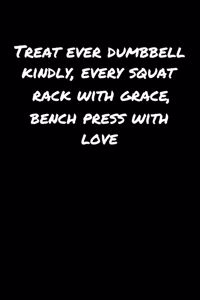 Treat Ever Dumbbell Kindly Every Squat Rack With Grace Bench Press With Love