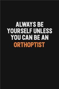Always Be Yourself Unless You Can Be An Orthoptist