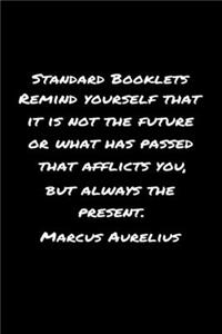 Standard Booklets Remind Yourself That It Is Not the Future or What Has Passed That Afflicts You But Always The Present Marcus Aurelius