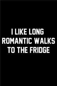 I Like Long Romantic Walks To The Fridge