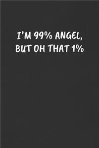 I'm 99% Angel, But Oh That 1%