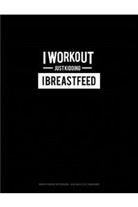 I Work Out Just Kidding I Breastfeed