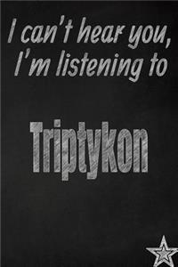 I Can't Hear You, I'm Listening to Triptykon Creative Writing Lined Journal